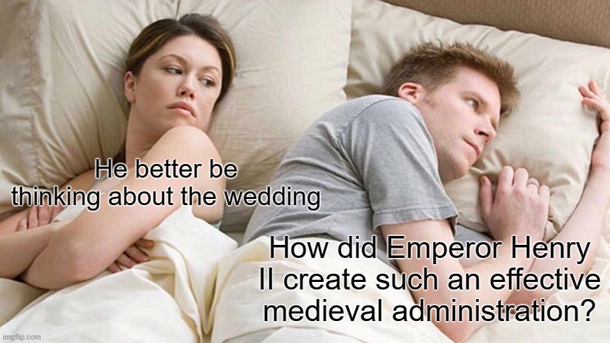 I bet he's thinking medieval | He better be thinking about the wedding; How did Emperor Henry II create such an effective medieval administration? | image tagged in i bet he's thinking about other women,medieval musings | made w/ Imgflip meme maker