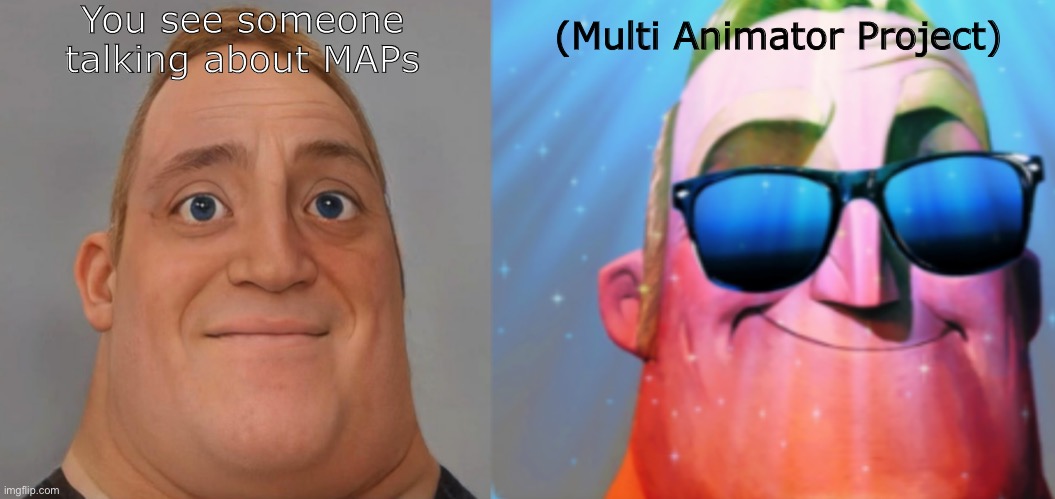 mr incredible becoming canny | You see someone talking about MAPs; (Multi Animator Project) | image tagged in mr incredible becoming canny | made w/ Imgflip meme maker