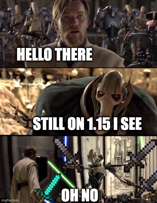 MEME2346 | HELLO THERE; STILL ON 1.15 I SEE; OH NO | image tagged in general kenobi hello there | made w/ Imgflip meme maker