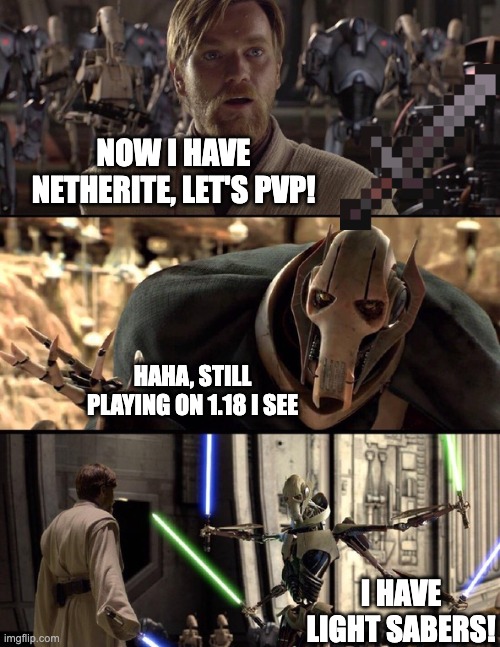General Kenobi "Hello there" | NOW I HAVE NETHERITE, LET'S PVP! HAHA, STILL PLAYING ON 1.18 I SEE I HAVE LIGHT SABERS! | image tagged in general kenobi hello there | made w/ Imgflip meme maker