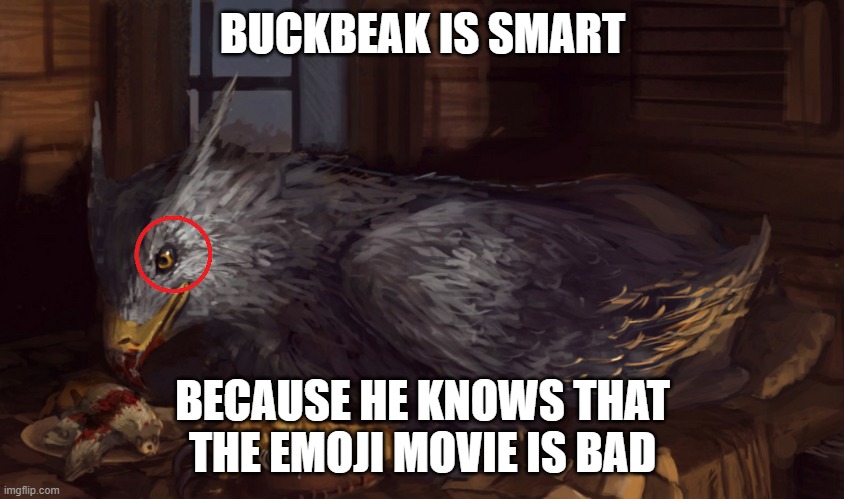 Buckbeak | BUCKBEAK IS SMART; BECAUSE HE KNOWS THAT THE EMOJI MOVIE IS BAD | image tagged in buckbeak | made w/ Imgflip meme maker