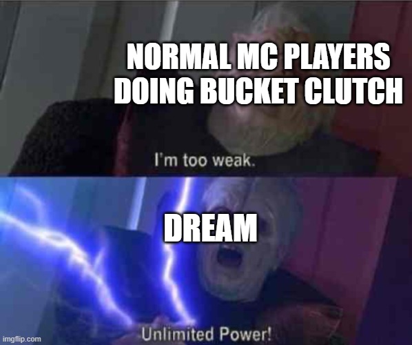 I’m too weak... UNLIMITED POWER | NORMAL MC PLAYERS DOING BUCKET CLUTCH DREAM | image tagged in i m too weak unlimited power | made w/ Imgflip meme maker