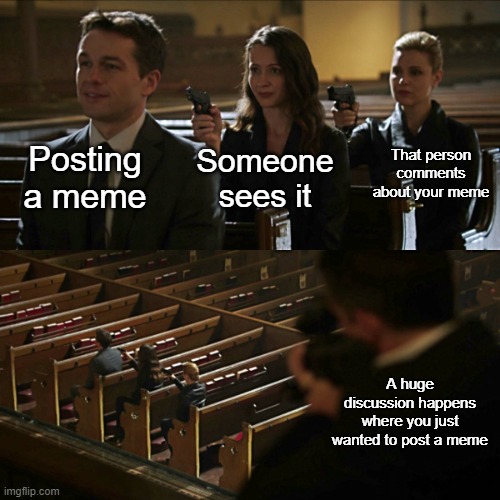 Assassination chain | Posting a meme; That person comments about your meme; Someone sees it; A huge discussion happens where you just wanted to post a meme | image tagged in assassination chain | made w/ Imgflip meme maker
