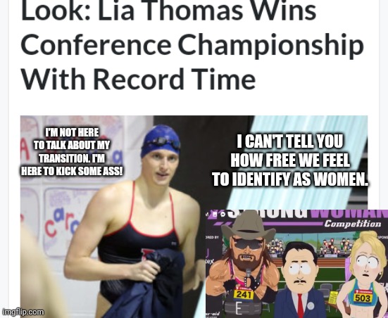 Lia Thomas Is Not Here To Talk About Her Transition, She's Here To Kick Some Ass! | I CAN'T TELL YOU HOW FREE WE FEEL TO IDENTIFY AS WOMEN. I'M NOT HERE TO TALK ABOUT MY TRANSITION. I'M HERE TO KICK SOME ASS! | image tagged in lia thomas,ncaa,swimming,transgender | made w/ Imgflip meme maker