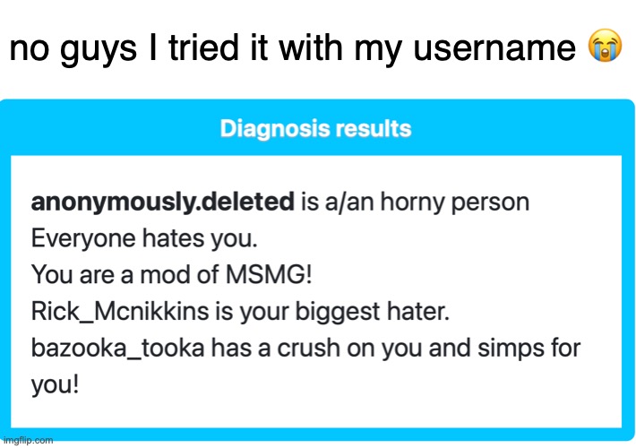 THE SECOND ONE IS SUCH A LIE (del: STOP IT ARI)(GIRL I DON'T HATE YOU)(WELL YOUR NAME ISNT EVERYONE IS IT) | no guys I tried it with my username 😭 | made w/ Imgflip meme maker