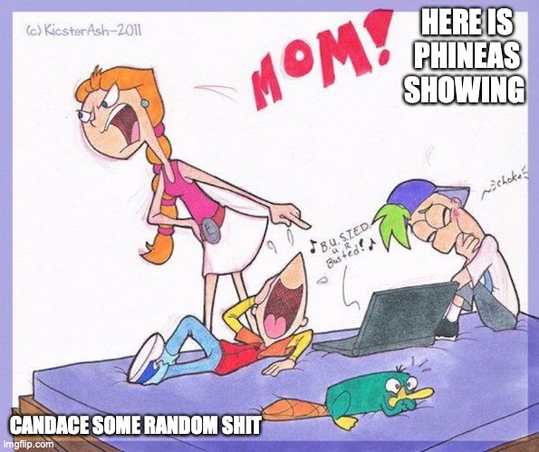 Candace Calling Phineas Out | HERE IS PHINEAS SHOWING; CANDACE SOME RANDOM SHIT | image tagged in phineas and ferb,memes,candace | made w/ Imgflip meme maker