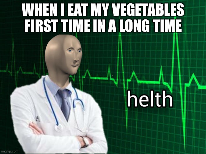 Stonks Helth | WHEN I EAT MY VEGETABLES FIRST TIME IN A LONG TIME | image tagged in stonks helth | made w/ Imgflip meme maker