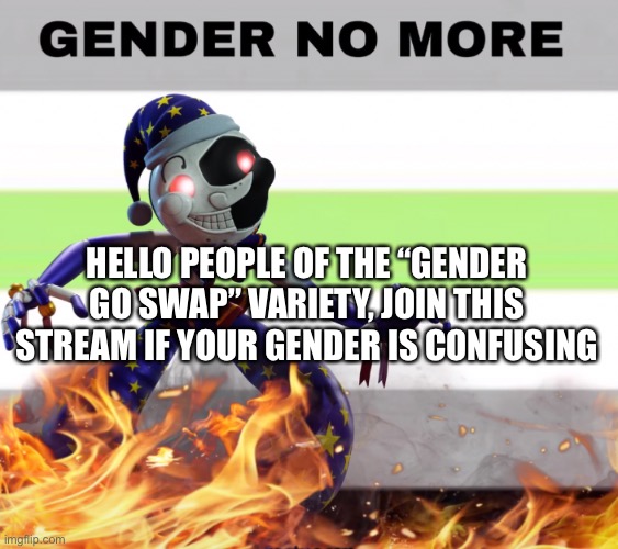 Anyone under the trans umbrella can join :) https://imgflip.com/i/65o1ni | HELLO PEOPLE OF THE “GENDER GO SWAP” VARIETY, JOIN THIS STREAM IF YOUR GENDER IS CONFUSING | made w/ Imgflip meme maker