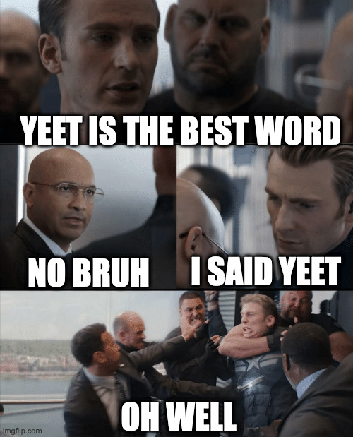 MEME2346 | YEET IS THE BEST WORD; NO BRUH; I SAID YEET; OH WELL | image tagged in captain america elevator fight | made w/ Imgflip meme maker