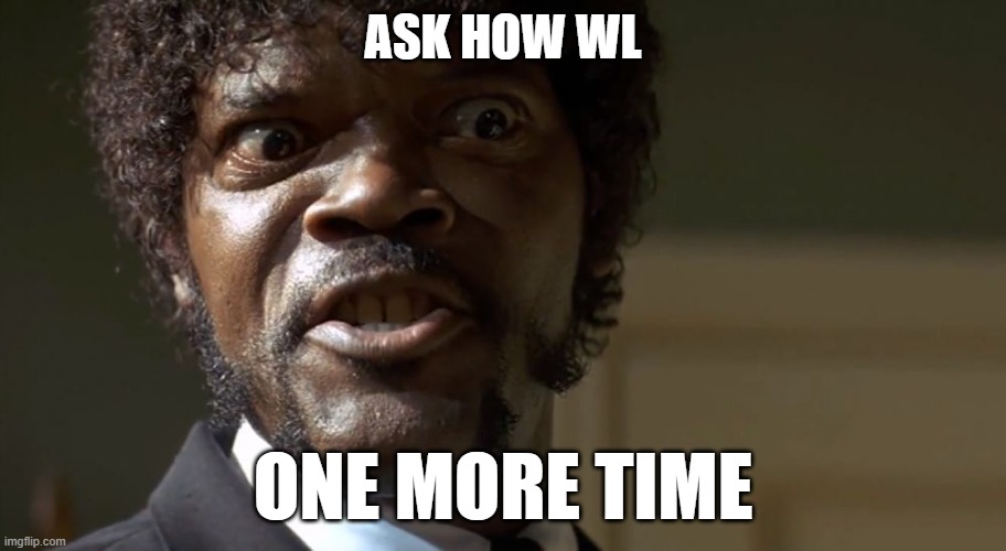 Aleph א Clown Warden Meme | ASK HOW WL; ONE MORE TIME | image tagged in samuel l jackson say one more time | made w/ Imgflip meme maker