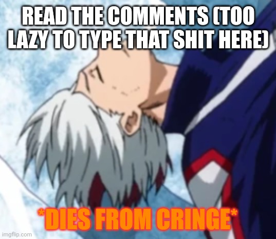 Bye old friends, may the force be with you |  READ THE COMMENTS (TOO LAZY TO TYPE THAT SHIT HERE) | image tagged in todoroki dies from cringe | made w/ Imgflip meme maker