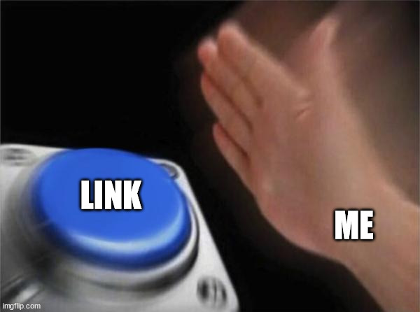 Blank Nut Button | LINK; ME | image tagged in memes,blank nut button | made w/ Imgflip meme maker