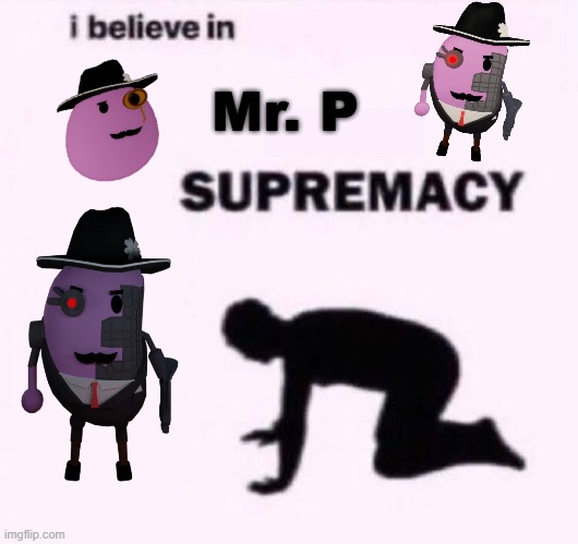 I belive in supermacy | Mr. P | image tagged in i belive in supermacy | made w/ Imgflip meme maker