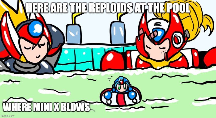 Reploids at a Pool | HERE ARE THE REPLOIDS AT THE POOL; WHERE MINI X BLOWS | image tagged in memes,megaman,megaman x | made w/ Imgflip meme maker