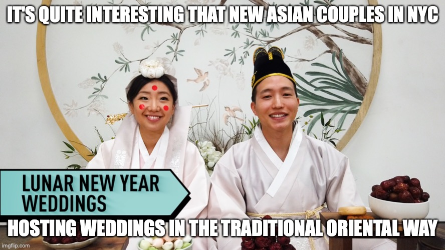 Traditional Korean Wedding in NYC | IT'S QUITE INTERESTING THAT NEW ASIAN COUPLES IN NYC; HOSTING WEDDINGS IN THE TRADITIONAL ORIENTAL WAY | image tagged in memes,wedding,oriental | made w/ Imgflip meme maker