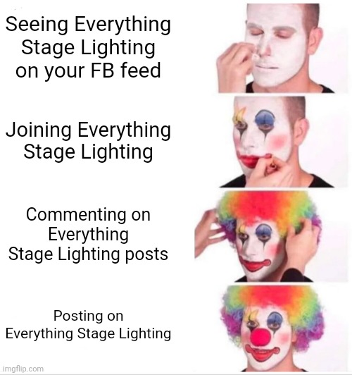 ESL | Seeing Everything Stage Lighting on your FB feed; Joining Everything Stage Lighting; Commenting on Everything Stage Lighting posts; Posting on Everything Stage Lighting | image tagged in memes,clown applying makeup | made w/ Imgflip meme maker