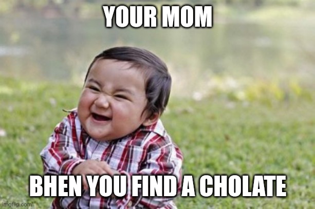 Evil Toddler | YOUR MOM; BHEN YOU FIND A CHOLATE | image tagged in memes,evil toddler | made w/ Imgflip meme maker
