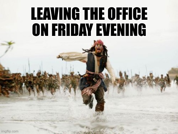 Jack Sparrow Being Chased Meme | LEAVING THE OFFICE ON FRIDAY EVENING | image tagged in memes,jack sparrow being chased,weekend,office | made w/ Imgflip meme maker