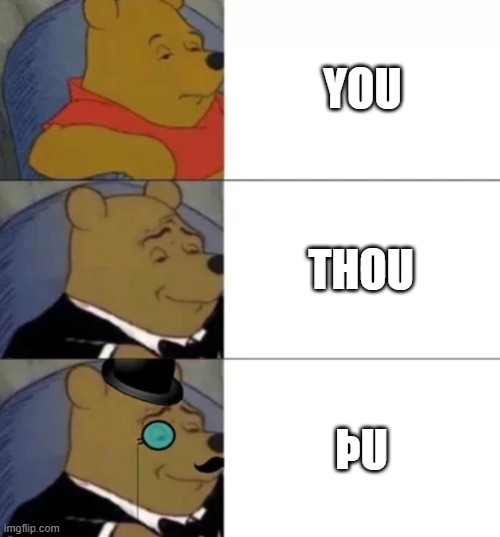 You Thou þu | YOU; THOU; ÞU | image tagged in fancy pooh,thou,language,english,you | made w/ Imgflip meme maker