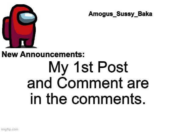 Amogus_Sussy_Baka's Announcement Board | My 1st Post and Comment are in the comments. | image tagged in amogus_sussy_baka's announcement board | made w/ Imgflip meme maker