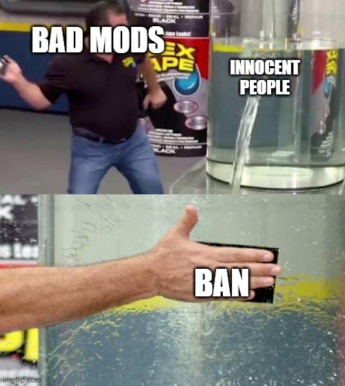 Flex Tape | BAD MODS; INNOCENT PEOPLE; BAN | image tagged in flex tape | made w/ Imgflip meme maker