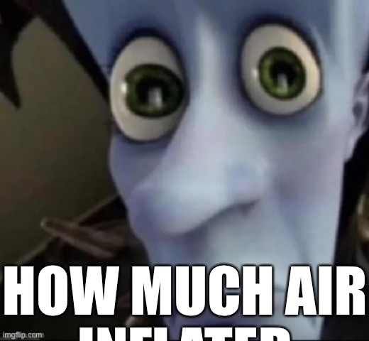 HOW MUCH AIR
INFLATED | made w/ Imgflip meme maker