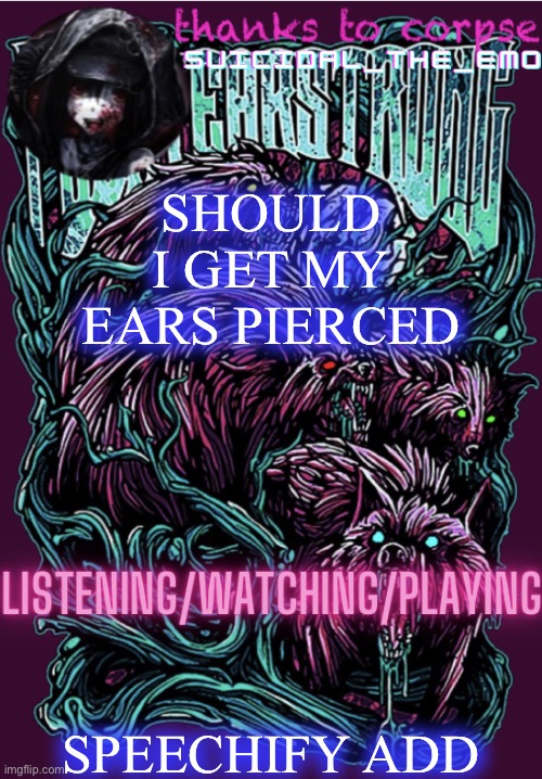 SHOULD I GET MY EARS PIERCED; SPEECHIFY ADD | image tagged in new temp | made w/ Imgflip meme maker