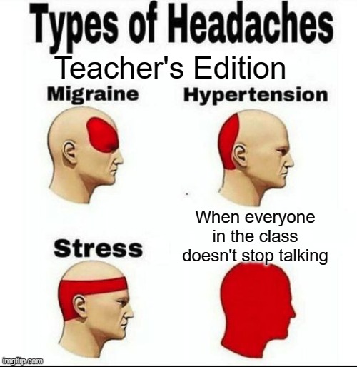 *yells* | Teacher's Edition; When everyone in the class doesn't stop talking | image tagged in types of headaches meme,memes,school | made w/ Imgflip meme maker