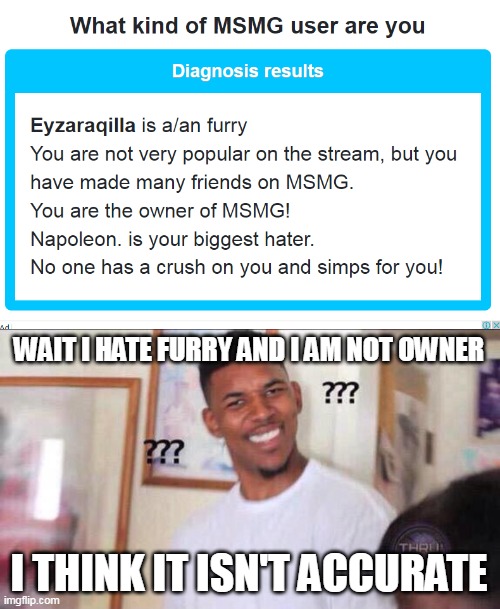 Is not real I think | WAIT I HATE FURRY AND I AM NOT OWNER; I THINK IT ISN'T ACCURATE | image tagged in black guy confused | made w/ Imgflip meme maker