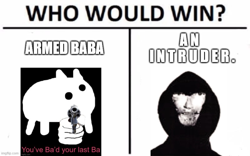 y'all know the refrence it's from mandela catalouge lol. |  ARMED BABA; A N
  I N T R U D E R . | image tagged in memes,who would win | made w/ Imgflip meme maker