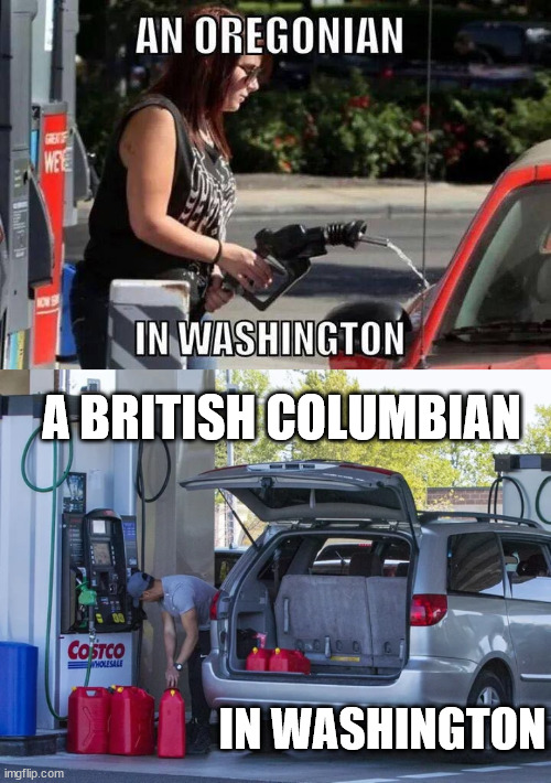 A BRITISH COLUMBIAN; IN WASHINGTON | image tagged in oregon,washington state,british columbia,full service,gas stations,carbon tax | made w/ Imgflip meme maker