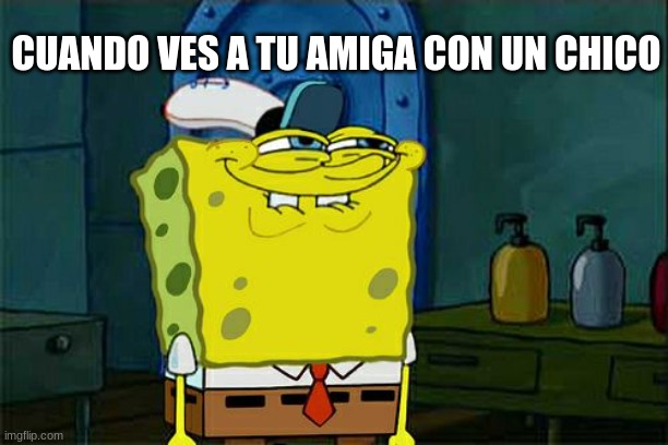 Cuando ves a tu amiga... | CUANDO VES A TU AMIGA CON UN CHICO | image tagged in memes,don't you squidward | made w/ Imgflip meme maker