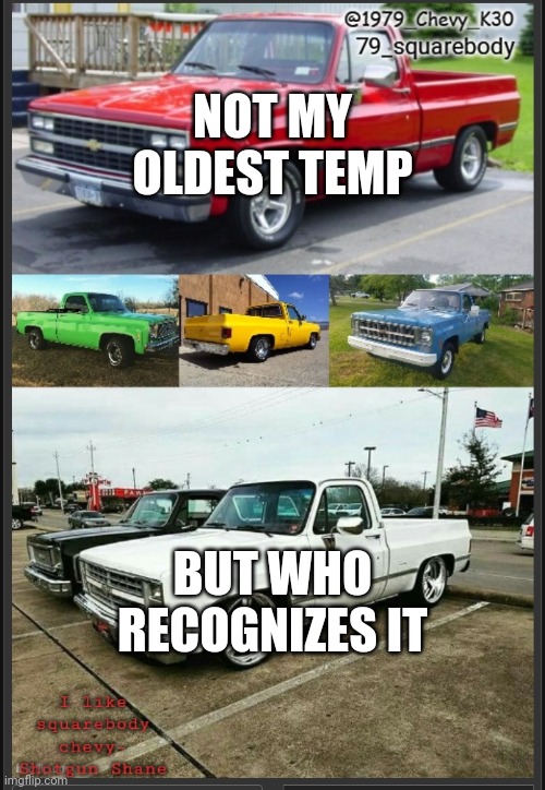 Hell yeah them are some chevy square-bodies (all are C-10s lol) | NOT MY OLDEST TEMP; BUT WHO RECOGNIZES IT | image tagged in 79_squarebody's temp ty yachi | made w/ Imgflip meme maker