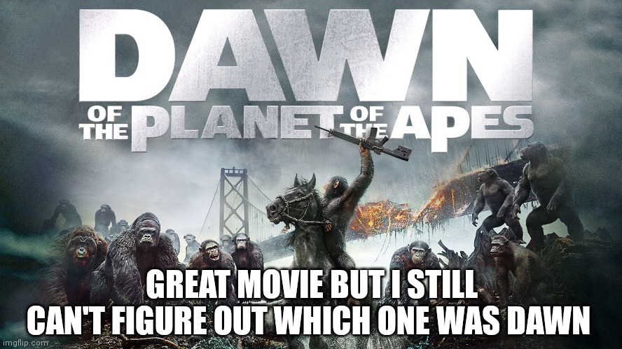 Which one? |  GREAT MOVIE BUT I STILL CAN'T FIGURE OUT WHICH ONE WAS DAWN | image tagged in planet of the apes,sci-fi,movies,funny memes,fun | made w/ Imgflip meme maker