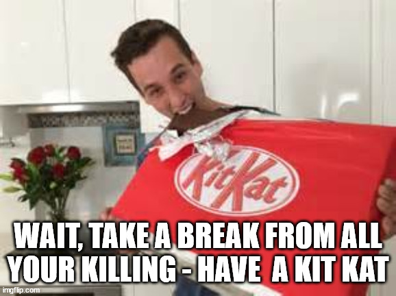 Guy eating kit kat | WAIT, TAKE A BREAK FROM ALL YOUR KILLING - HAVE  A KIT KAT | image tagged in guy eating kit kat | made w/ Imgflip meme maker