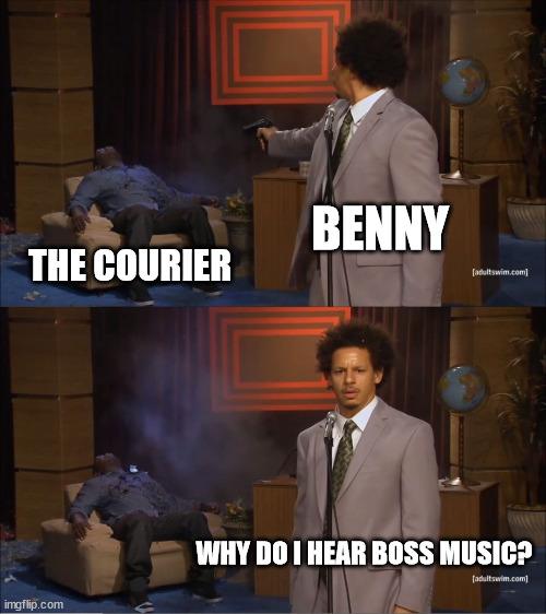 Who Killed Hannibal Meme | BENNY; THE COURIER; WHY DO I HEAR BOSS MUSIC? | image tagged in memes,who killed hannibal | made w/ Imgflip meme maker