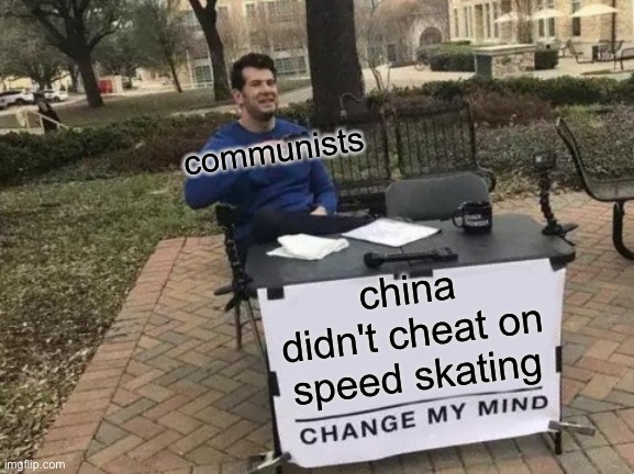 facts | communists; china didn't cheat on speed skating | image tagged in memes,change my mind,olympics | made w/ Imgflip meme maker