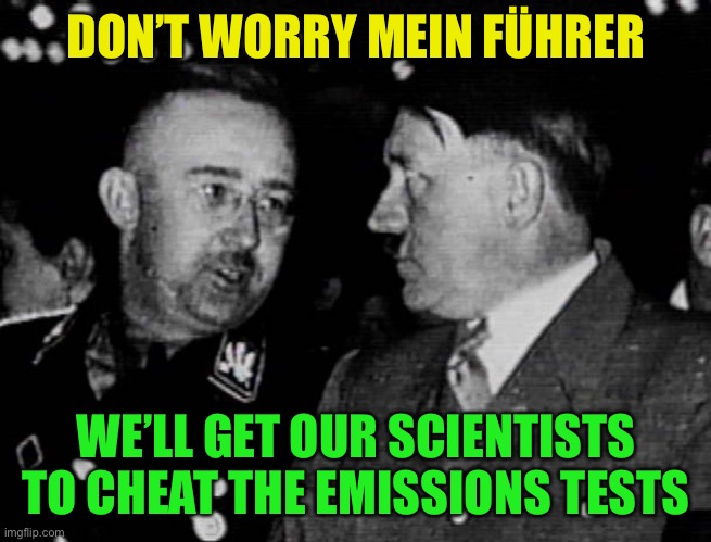 Grammar Nazis Himmler and Hitler | DON’T WORRY MEIN FÜHRER WE’LL GET OUR SCIENTISTS TO CHEAT THE EMISSIONS TESTS | image tagged in grammar nazis himmler and hitler | made w/ Imgflip meme maker