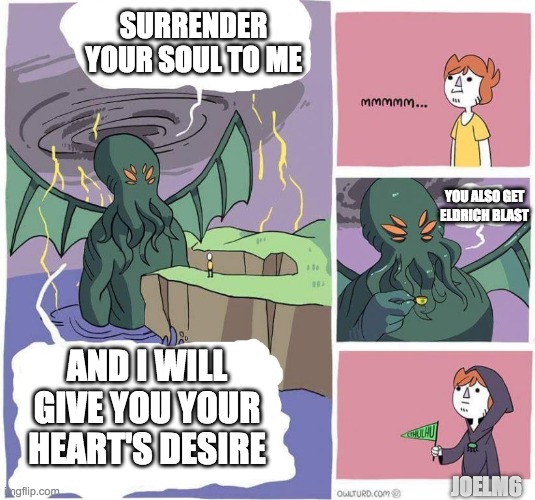 DND Warlocks be like | SURRENDER YOUR SOUL TO ME; YOU ALSO GET ELDRICH BLAST; AND I WILL GIVE YOU YOUR HEART'S DESIRE; JOELM6 | image tagged in cthulu join cult,dnd | made w/ Imgflip meme maker