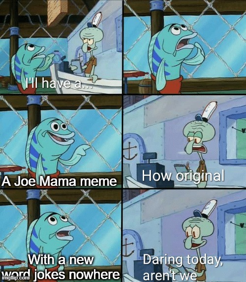 Joe mama was a sir | A Joe Mama meme; With a new word jokes nowhere | image tagged in daring today aren't we squidward,memes | made w/ Imgflip meme maker