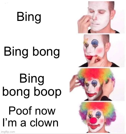 Bing Bing the poofy clown | Bing; Bing bong; Bing bong boop; Poof now I’m a clown | image tagged in memes,clown applying makeup | made w/ Imgflip meme maker
