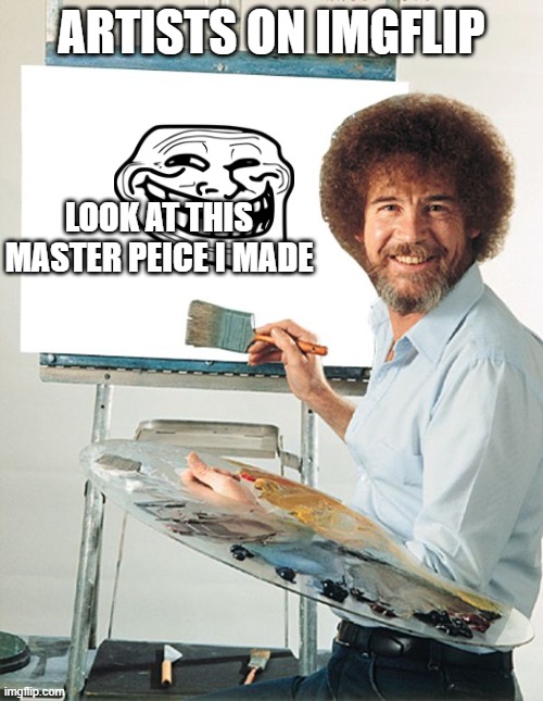 They should be called "Peecasso" |  ARTISTS ON IMGFLIP; LOOK AT THIS MASTER PEICE I MADE | image tagged in bob ross blank canvas | made w/ Imgflip meme maker
