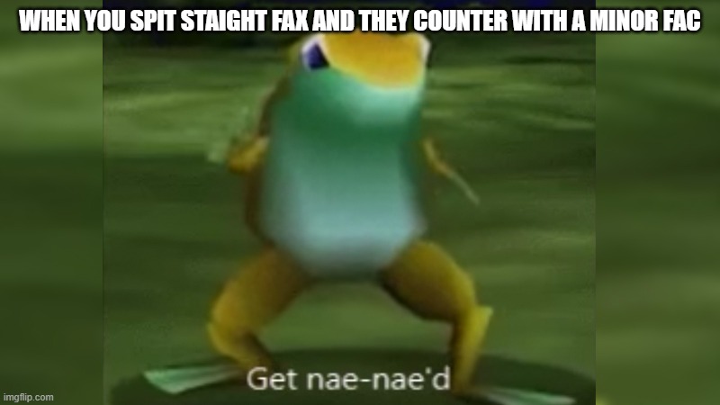 online arguments be like | WHEN YOU SPIT STAIGHT FAX AND THEY COUNTER WITH A MINOR FAC | image tagged in get nae nae'd | made w/ Imgflip meme maker