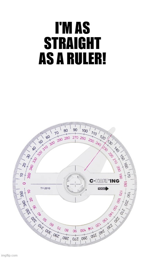 LOL | I'M AS STRAIGHT AS A RULER! | image tagged in memes,funny,ruler,protractor,moving hearts | made w/ Imgflip meme maker