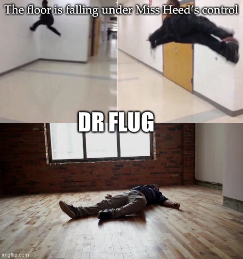 Oh no | The floor is falling under Miss Heed’s control; DR FLUG | image tagged in the floor is,villainous,villanos | made w/ Imgflip meme maker