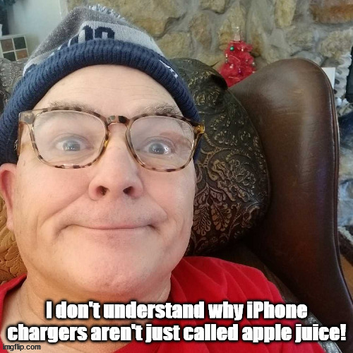 durl earl | I don't understand why iPhone chargers aren't just called apple juice! | image tagged in durl earl | made w/ Imgflip meme maker