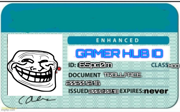 Gamer Hub ID | MOD; 65pc0m; TROLLFACE. 2020.12.16; 2022.02.18 | image tagged in gamer hub id | made w/ Imgflip meme maker