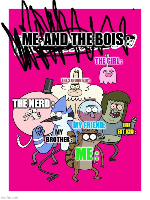 avengers | ME  AND THE BOIS :; THE GIRL :; THE STRONG GUY :; THE NERD :; MY FRIEND:; THE FAT KID :; MY BROTHER :; ME : | image tagged in regular show | made w/ Imgflip meme maker