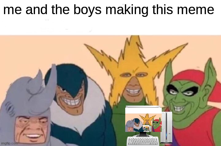 me and the boys typing a funny title | me and the boys making this meme | image tagged in memes,me and the boys,cool | made w/ Imgflip meme maker