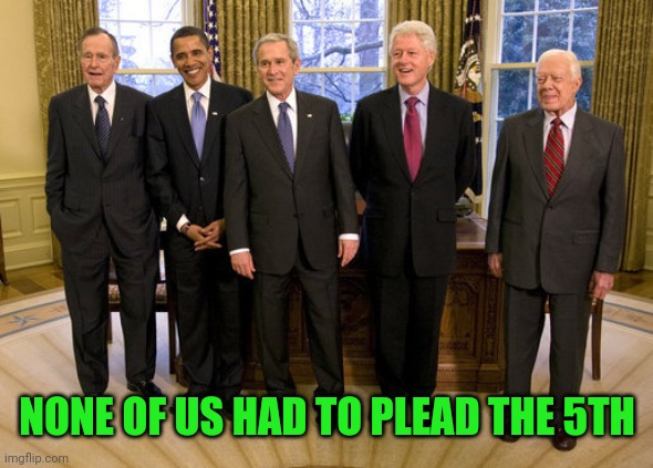 45 is special tho | NONE OF US HAD TO PLEAD THE 5TH | image tagged in bush sr obama bush clinton and carter | made w/ Imgflip meme maker